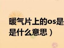 暖气片上的os是什么意思啊（暖气片上的os是什么意思）