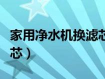 家用净水机换滤芯教程（家用净水机怎么换滤芯）