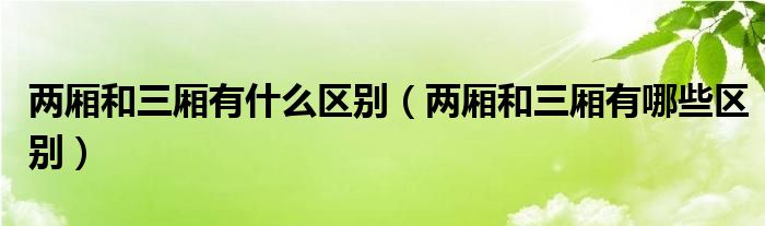 两厢和三厢有什么区别（两厢和三厢有哪些区别）