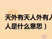 天外有天人外有人是啥意思（天外有天人外有人是什么意思）