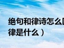 绝句和律诗怎么区分?（绝句和律诗是什么规律是什么）
