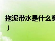 拖泥带水是什么意思啊（拖泥带水是什么意思）
