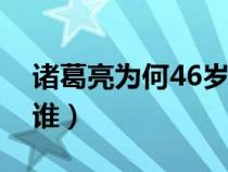 诸葛亮为何46岁才有儿子（诸葛亮的老婆是谁）