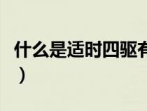 什么是适时四驱有何优缺点（什么是适时四驱）