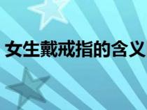 女生戴戒指的含义图片（女生戴戒指的含义）