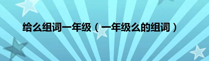 给么组词一年级（一年级么的组词）