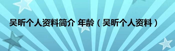吴昕个人资料简介 年龄（吴昕个人资料）