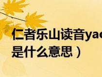 仁者乐山读音yao还是le（仁者乐山智者乐水是什么意思）