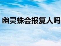 幽灵蛛会报复人吗（幽灵蛛会往人身上爬么）