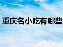 重庆名小吃有哪些特色（重庆名小吃有哪些）