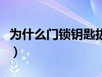 为什么门锁钥匙拔不出来（门锁钥匙拔不出来）