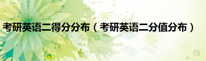 考研英语二得分分布（考研英语二分值分布）