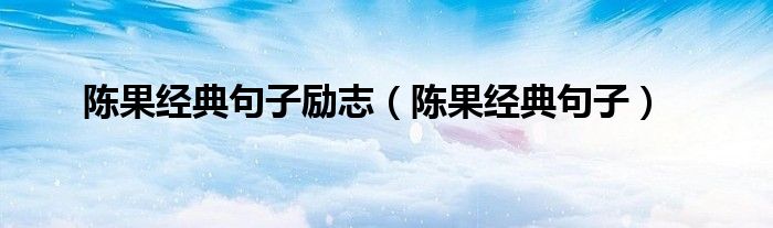 陈果经典句子励志（陈果经典句子）