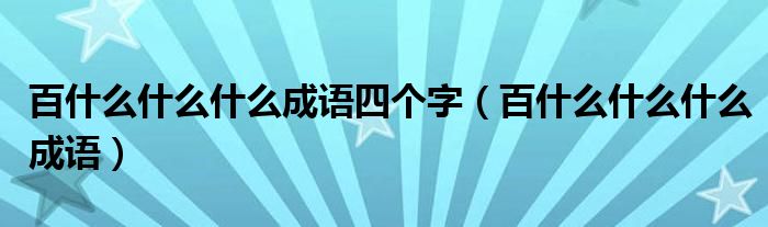 百什么什么什么成语四个字（百什么什么什么成语）