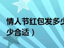 情人节红包发多少合适一点（情人节红包发多少合适）