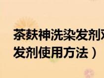 茶麸神洗染发剂对身体有害吗?（茶麸神洗染发剂使用方法）