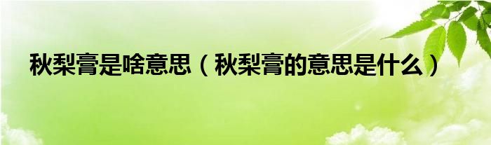 秋梨膏是什么意思(秋梨膏是什么意思)