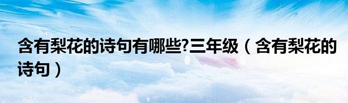 含有梨花的诗句有哪些?三年级（含有梨花的诗句）