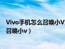 Vivo手机怎么召唤小V没有语音唤醒怎么弄（vivo手机怎么召唤小v）