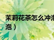 茉莉花茶怎么冲泡多少度水（茉莉花茶怎么冲泡）