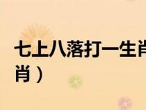 七上八落打一生肖什么生肖（七上八落打一生肖）