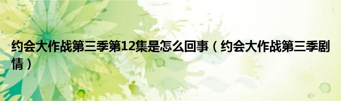 约会大作战第三季第12集是怎么回事（约会大作战第三季剧情）