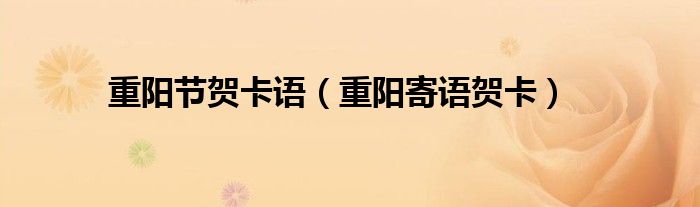 重阳节贺卡语（重阳寄语贺卡）