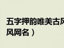 五字押韵唯美古风网名少年（五字押韵唯美古风网名）