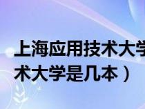 上海应用技术大学是几本怎么样（上海应用技术大学是几本）