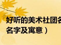 好听的美术社团名字大全（简单好听美术社团名字及寓意）