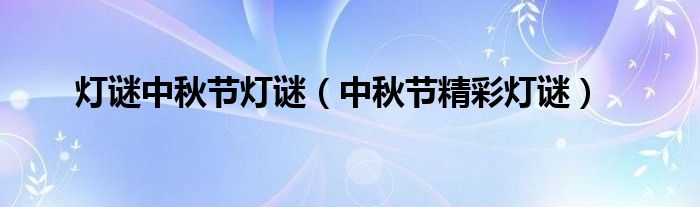 灯谜中秋节灯谜（中秋节精彩灯谜）