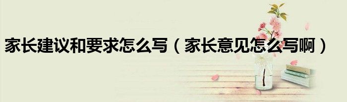 家长建议和要求怎么写（家长意见怎么写啊）