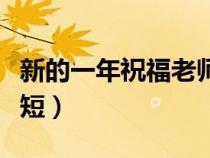 新的一年祝福老师的话简短（祝福老师的话简短）