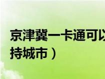 京津冀一卡通可以在哪里用（京津冀一卡通支持城市）