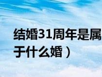结婚31周年是属于什么婚（结婚30周年是属于什么婚）
