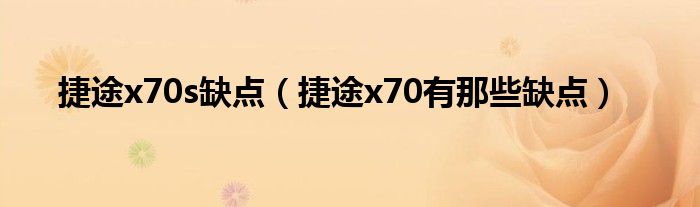 捷途x70s缺点（捷途x70有那些缺点）