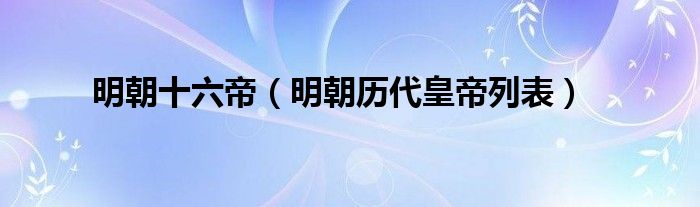 明朝十六帝（明朝历代皇帝列表）