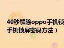 40秒解除oppo手机锁屏密码方法是什么(40秒解除oppo手机锁屏密码方法) 40秒解除oppo手机锁屏密码方法是什么(40秒解除oppo手机锁屏密码方法)