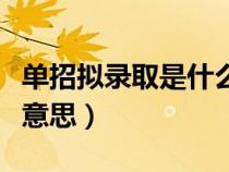 单招拟录取是什么意思呀（单招拟录取是什么意思）
