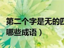 第二个字是无的四字成语（第二个带无成语有哪些成语）