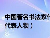 中国著名书法家代表作（中国主要书法家以及代表人物）