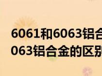 6061和6063铝合金的区别装饰品（6061和6063铝合金的区别）