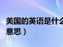 美国的英语是什么意思（美国的英文还有什么意思）