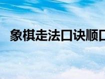 象棋走法口诀顺口溜大全（象棋走法口诀）
