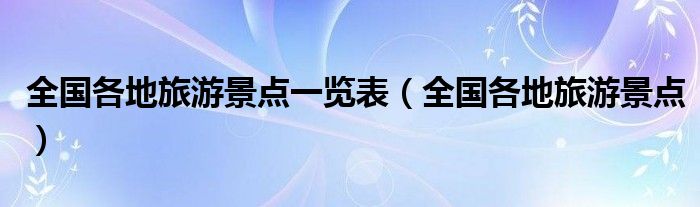 全国各地旅游景点一览表（全国各地旅游景点）
