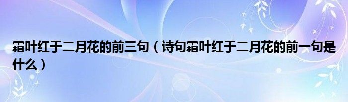 霜叶红于二月花的前三句（诗句霜叶红于二月花的前一句是什么）
