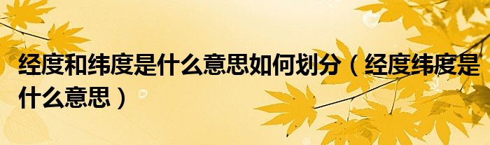 经度和纬度是什么意思如何划分（经度纬度是什么意思）