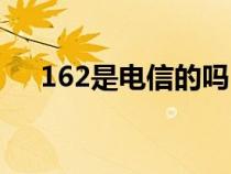 162是电信的吗（162是正规电信卡吗）
