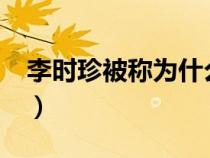 李时珍被称为什么?（李时珍被称为什么称号）