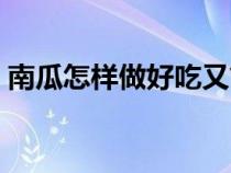 南瓜怎样做好吃又简单（嫩南瓜怎么做好吃）
